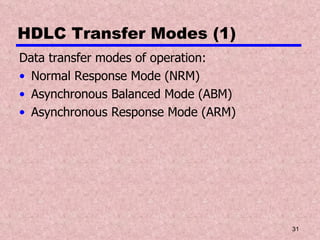 HDLC Transfer Modes (1) Data transfer modes of operation: Normal Response Mode (NRM) Asynchronous Balanced Mode (ABM) Asynchronous Response Mode (ARM) 