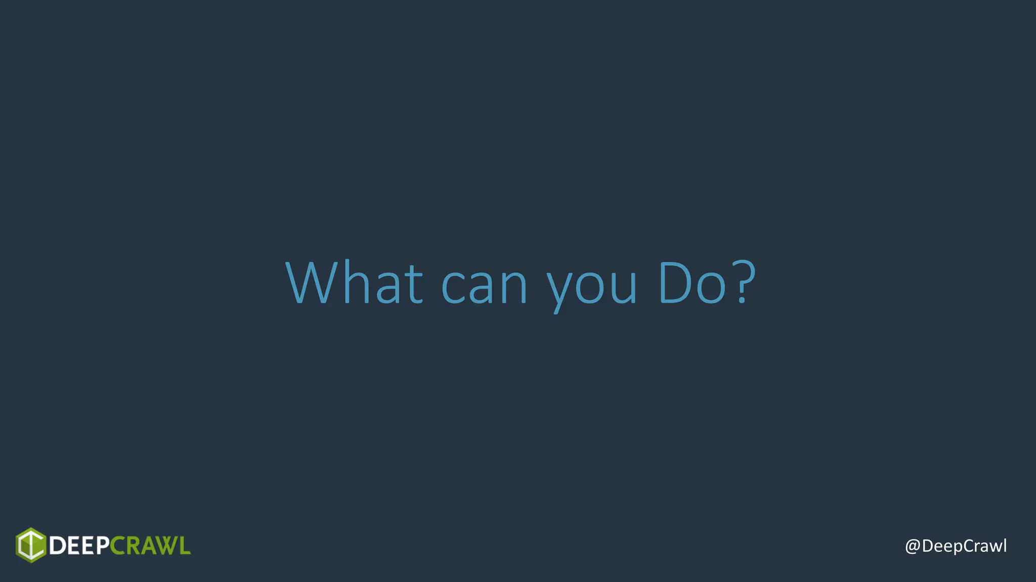 @DeepCrawl
What can you Do?
 