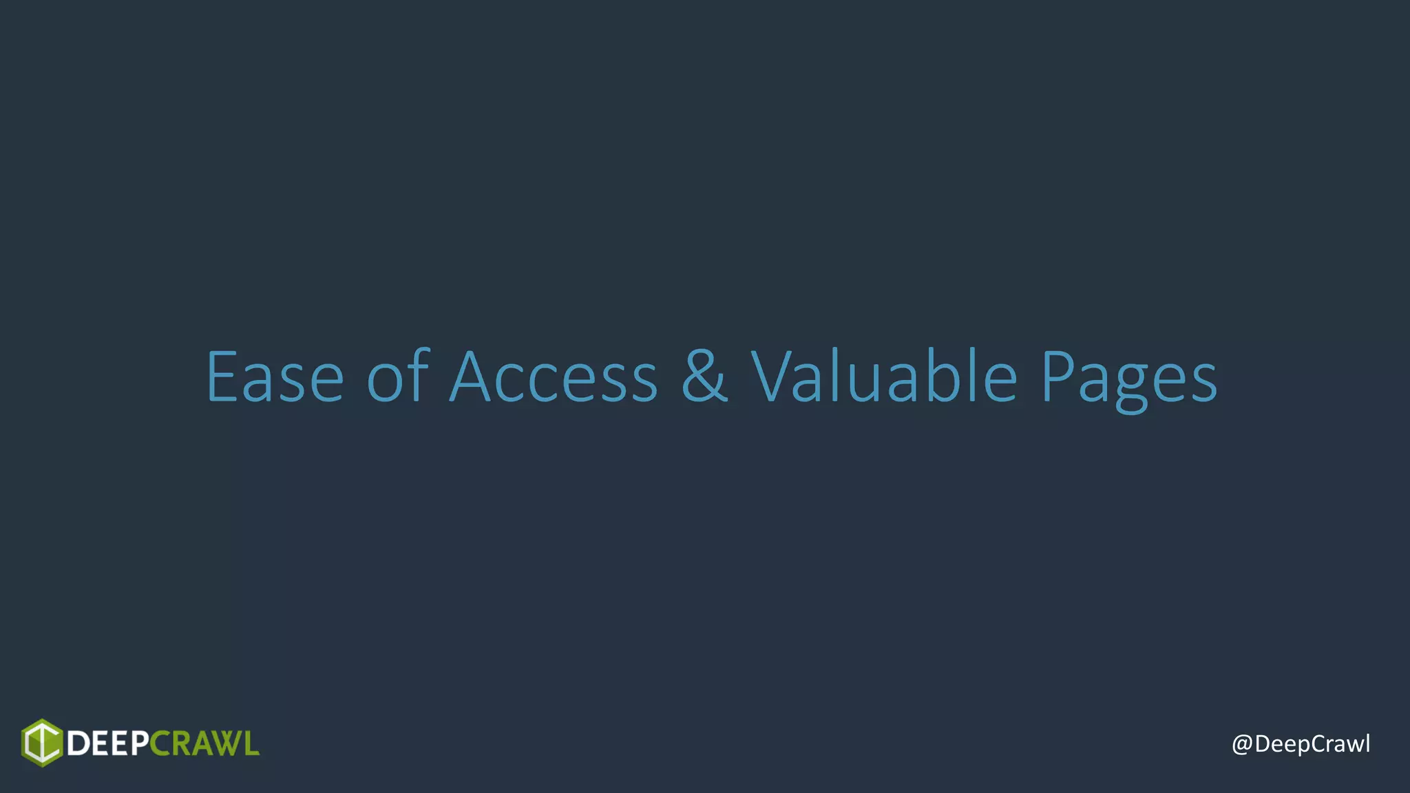 @DeepCrawl
Ease of Access & Valuable Pages
 
