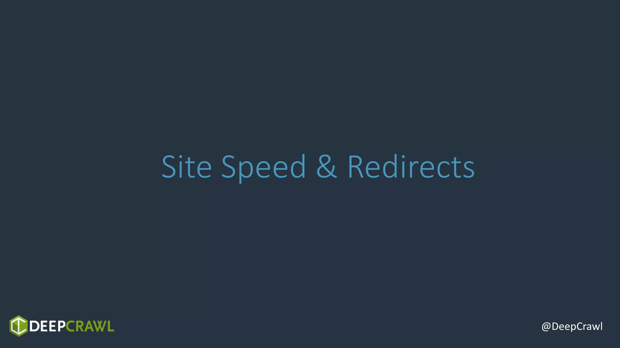 @DeepCrawl
Site Speed & Redirects
 