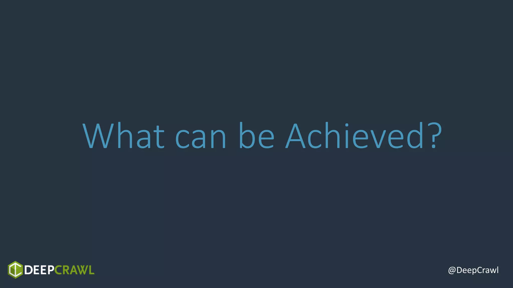 @DeepCrawl
What can be Achieved?
 