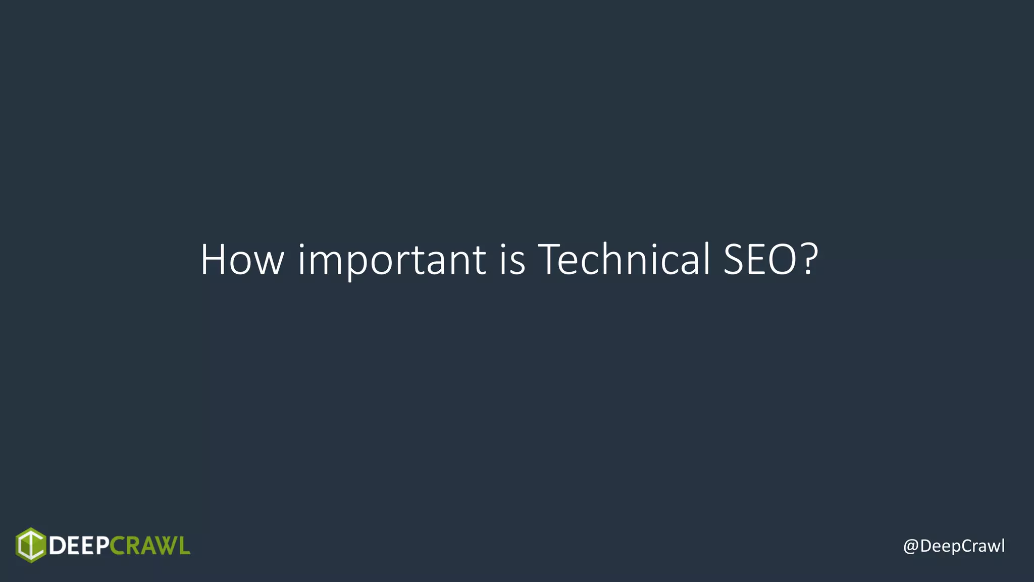 @DeepCrawl
How important is Technical SEO?
 