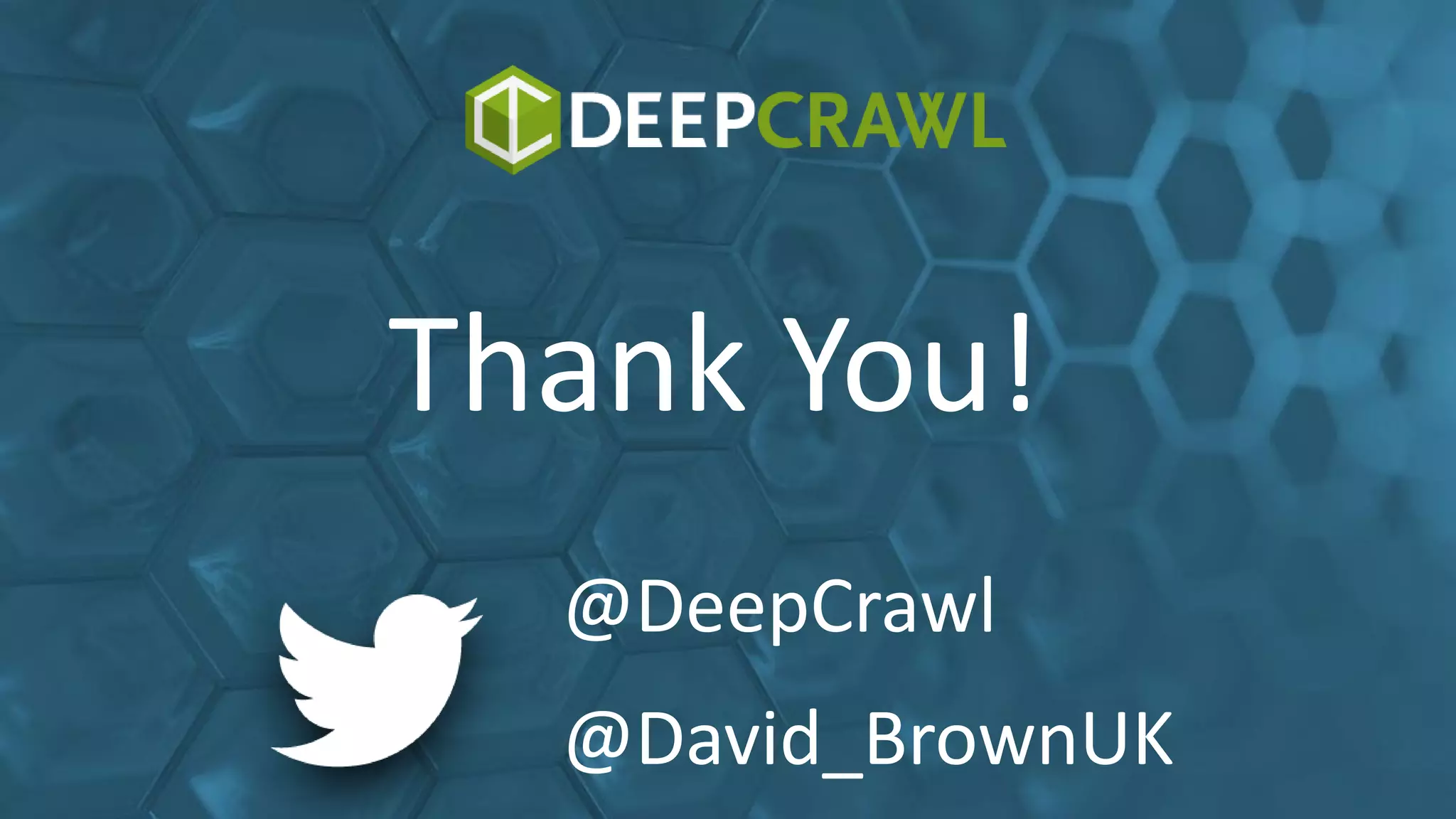 @DeepCrawl
@David_BrownUK
Thank You!
 