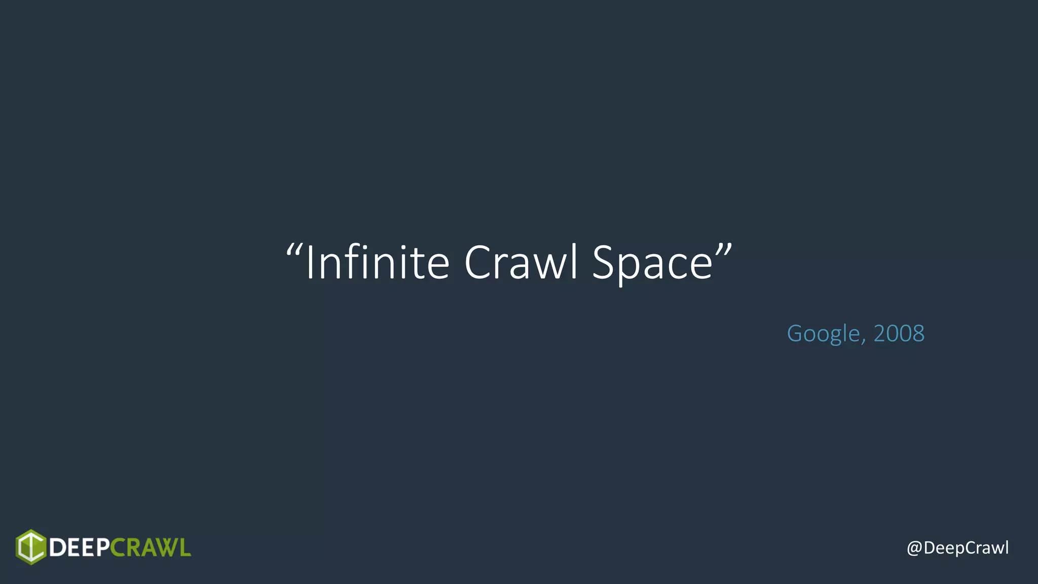 “Infinite Crawl Space”
Google, 2008
@DeepCrawl
 