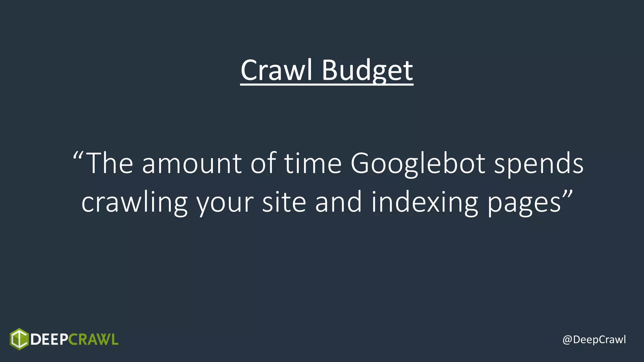 @DeepCrawl
“The amount of time Googlebot spends
crawling your site and indexing pages”
Crawl Budget
 