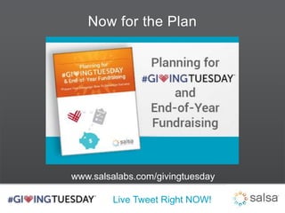 Now for the Plan 
www.salsalabs.com/givingtuesday 
Live Tweet Right NOW! 
 