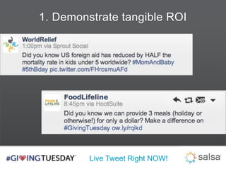 1. Demonstrate tangible ROI 
Live Tweet Right NOW! 
 