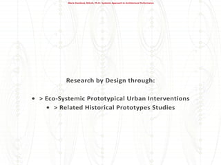 Research by Design through:
•	 > Eco-Systemic Prototypical Urban Interventions
•	 > Related Historical Prototypes Studies
...