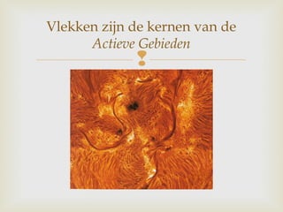 
Vlekken zijn de kernen van de
Actieve Gebieden
 