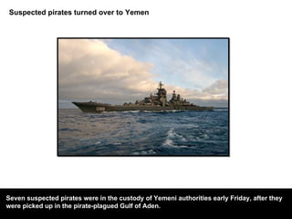 Hundreds of exiled Tibetans with their leader Dalai Lama have begun a landmark meeting in northern India to discuss their homeland's future with China in Dharamshala.  Suspected pirates turned over to Yemen Seven suspected pirates were in the custody of Yemeni authorities early Friday, after they  were picked up in the pirate-plagued Gulf of Aden. 