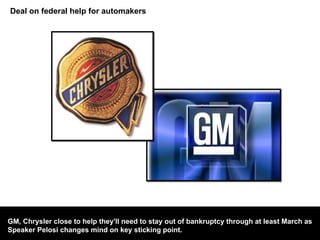 Hundreds of exiled Tibetans with their leader Dalai Lama have begun a landmark meeting in northern India to discuss their homeland's future with China in Dharamshala.  Deal on federal help for automakers GM, Chrysler close to help they'll need to stay out of bankruptcy through at least March as  Speaker Pelosi changes mind on key sticking point. 