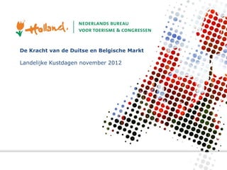 De Kracht van de Duitse en Belgische Markt

 Landelijke Kustdagen november 2012




Leidschendam -
 