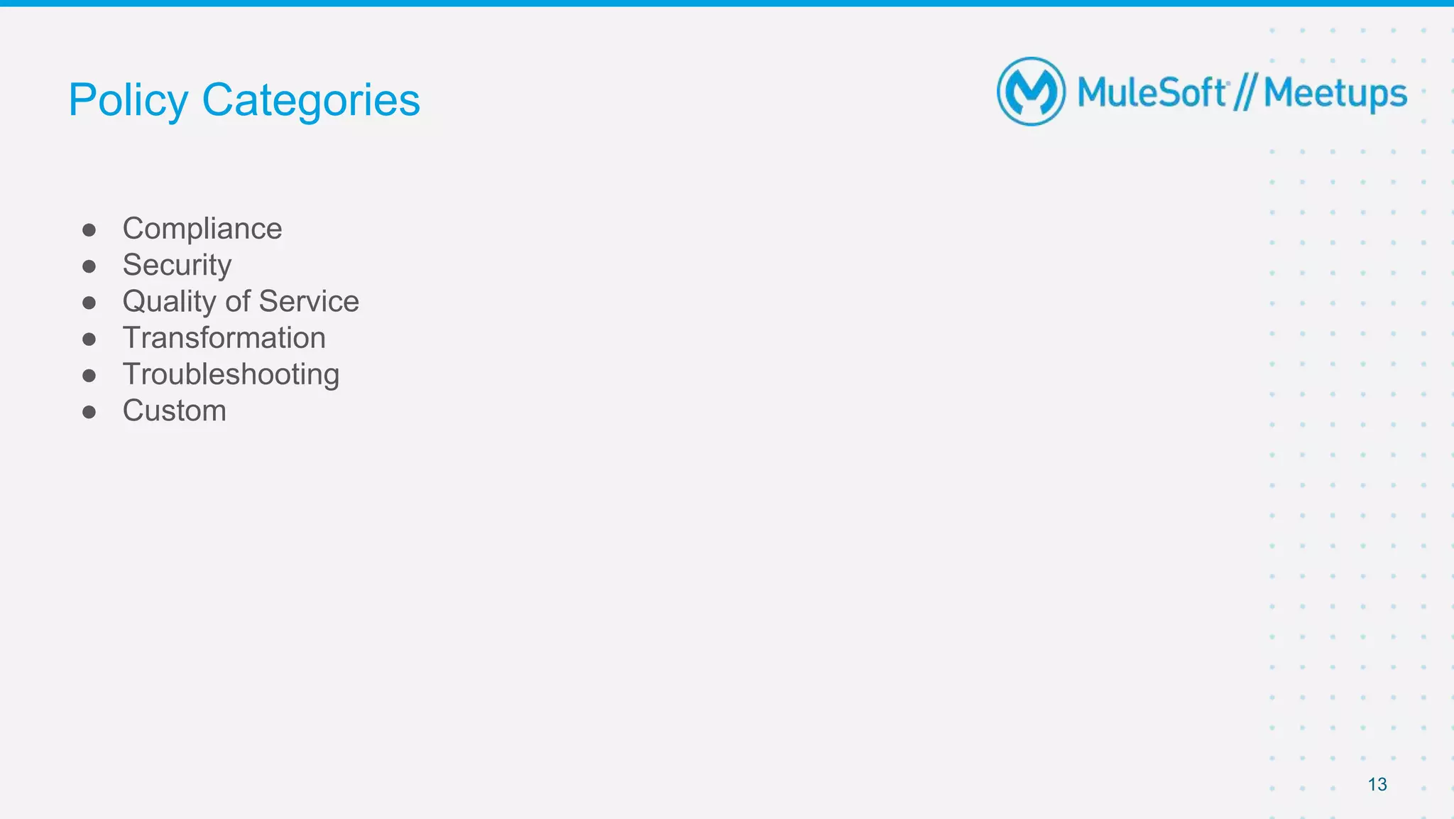 Policy Categories
● Compliance
● Security
● Quality of Service
● Transformation
● Troubleshooting
● Custom
13
 