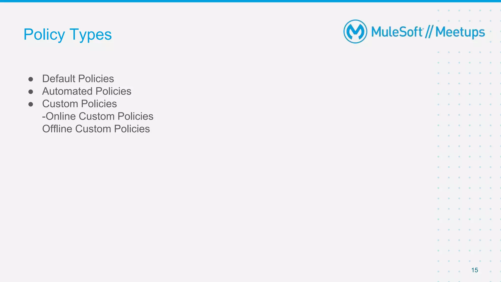 Policy Types
● Default Policies
● Automated Policies
● Custom Policies
-Online Custom Policies
Offline Custom Policies
15
 
