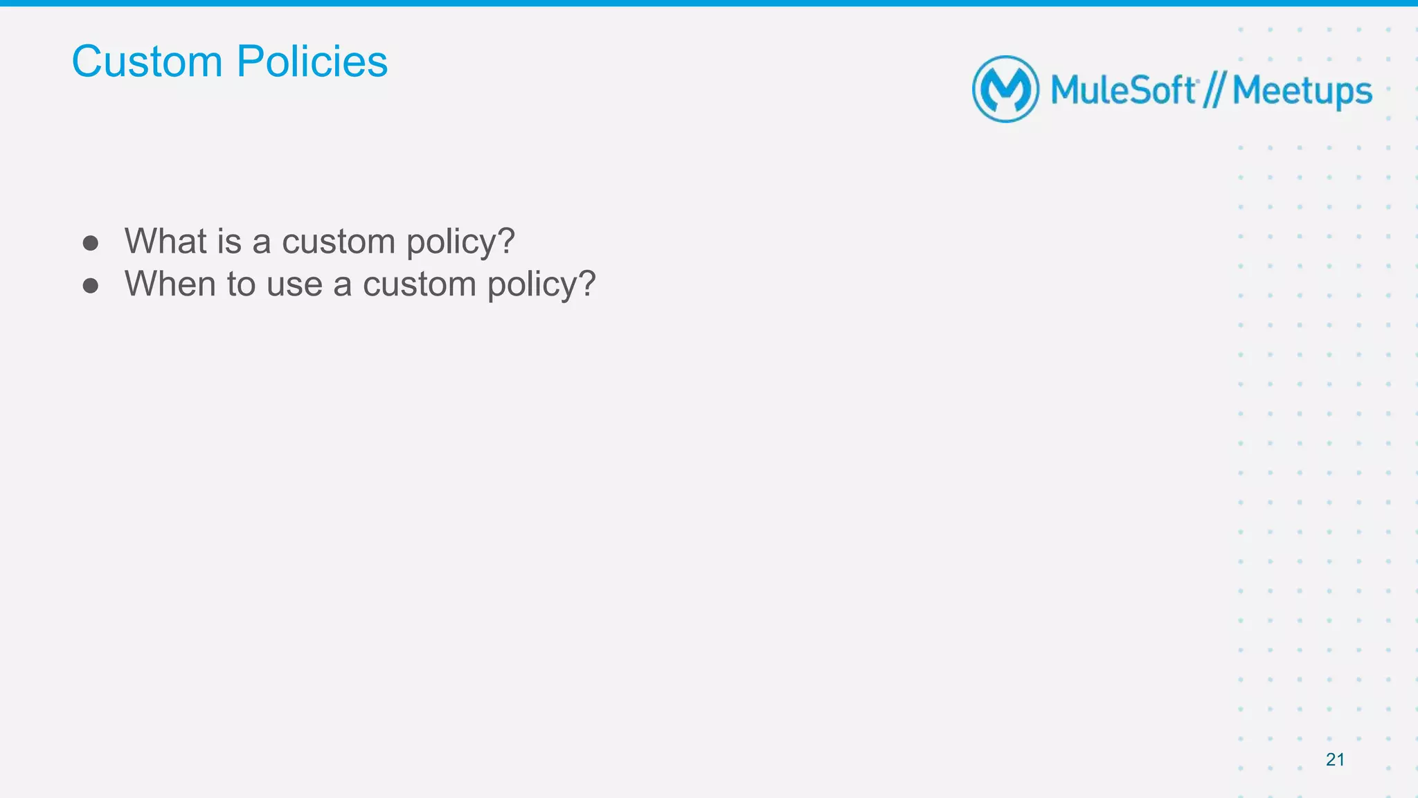 21
● What is a custom policy?
● When to use a custom policy?
Custom Policies
 