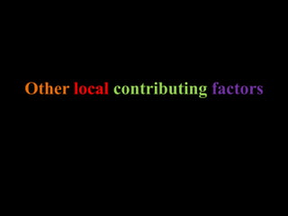 Other local contributing factors
 