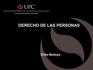 DERECHO DE LAS PERSONAS




        Erika Bedoya
 