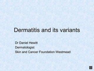 Dermatitis and its variants

Dr Daniel Hewitt
Dermatologist
Skin and Cancer Foundation Westmead
 