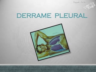Pregrado – Dr Yee
DERRAME PLEURAL
 