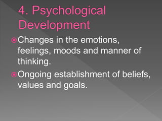 Changes in the emotions,
feelings, moods and manner of
thinking.
Ongoing establishment of beliefs,
values and goals.
 