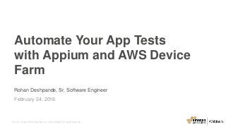 © 2016, Amazon Web Services, Inc. or its Affiliates. All rights reserved.
Rohan Deshpande, Sr. Software Engineer
February 24, 2016
Automate Your App Tests
with Appium and AWS Device
Farm
 