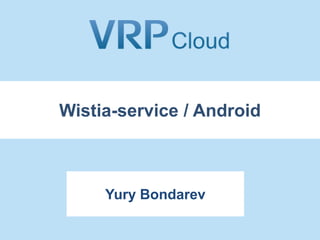 Wistia-service / Android



     Yury Bondarev
 