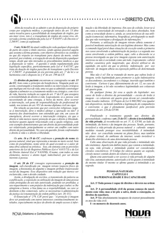 Didatismo e Conhecimento 17
DIREITO CIVIL
Além da ressalva de se admitir o ato de disposição do próprio
corpo por exigência médica, o parágrafo único do art. 13 abre
outra ressalva para a possibilidade de transplante de órgãos, por
ato inter vivos, isto é, o transplante de órgãos do corpo vivo, ob-
servada a forma estabelecida pela Lei n° 9.434/97 e do Decreto nº
2.268/97, como já explanado.
O art. 14 do CC da atual codificação veda qualquer disposição
de parte do corpo a título oneroso, sendo apenas possível aquela
que assuma a forma gratuita, com objetivo altruístico ou científico
no que diz respeito ao transplante para depois da morte, sendo
possível, por evidente, a revogação do ato de disposição a qualquer
tempo, desde que não iniciados os procedimentos médicos a que
a disposição se refere. A questão é ainda regulamentada pela
legislação específica, particularmente pela Lei nº 9.437/97, que
trata da doação de órgãos para fins de transplante e pelo Decreto
nº 2.268/97. A gratuidade já era prevista pelo art. 1º da lei e se
harmoniza com o disposto no § 4º do art. 199 da CF.
Os direitos do paciente encontram-se consagrados no art. 15
do CC, bem como o princípio da beneficência. Ninguém pode ser,
assim, constrangido a tratamento médico ou intervenção cirúrgica
que implique em risco de vida, uma vez que se admitido constranger
alguém a submeter-se a tratamento médico ou cirúrgico, com risco
de vida, haveria violação ao caput do art. 5º da CF, que assegura
a inviolabilidade do direito à vida. Logicamente, se a pessoa está
necessitando de uma cirurgia, à beira da morte, deve ocorrer
a intervenção, sob pena de responsabilização do profissional de
saúde, nos termos do art. 951 do mesmo diploma civil em vigor.
Em relação ao paciente que por convicções religiosas, nega-
se à intervenção, deve o médico efetuar a operação ou não? A
maioria dos doutrinadores tem entendido que sim, em casos de
emergência, deverá ocorrer a intervenção cirúrgica, eis que o
direito à vida merece maior proteção do que o direito à liberdade,
inclusive quanto àquele relacionado com a opção religiosa, com
este exemplo demonstramos que um direito da personalidade pode
ser relativizado, principalmente se entrar em conflito com outro
direito da personalidade. No caso em questão, foram confrontados
o direito à vida e o direito à liberdade.
Os arts. 16 a 19 do CC confirmam a proteção do nome da
pessoa natural, sinal que representa a mesma no meio social, bem
como do pseudônimo, nome atrás do qual esconde-se o autor de
uma obra cultural ou artística. Isso, em sintonia com as previsões
anteriores da Lei de Registros Públicos (Lei nº 6.015/73) e da Lei
de Direito Autoral (Lei nº 9.610/98). O nome, com todos os seus
elementos, merece o alento legal, indeclinável, por ser direito
inerente à pessoa.
O art. 20 do CC consagra expressamente a proteção da
imagem, sub-classificada em imagem retrato (aspecto físico da
imagem, a fisionomia de alguém) e imagem atributo (repercussão
social da imagem). Esse dispositivo tem redação que merece ser
esclarecida, com o devido cuidado.
Assim, a divulgação de escritos, a transmissão da palavra ou
a publicação, a exposição ou utilização da imagem de uma pessoa
estão protegidas do uso não autorizado, podendo ser proibidas, a
seu requerimento e sem prejuízo da indenização que couber, se lhe
atingirem a honra, a boa fama ou a respeitabilidade, ou caso se
destinem a fins comerciais, salvo se necessárias à administração
da justiça ou à manutenção da ordem pública (art. 20, CC).
O Enunciado n° 279, CJF prevê que: “A proteção à imagem
deve ser ponderada com outros interesses constitucionalmente tu-
telados, especialmente em face do direito de amplo acesso à infor-
mação e da liberdade de imprensa. Em caso de colisão, levar-se-á
em conta a notoriedade do retratado e dos fatos abordados, bem
como a veracidade destes e, ainda, as características de sua utili-
zação (comercial, informativa, biográfica), privilegiando-se medi-
das que não restrinjam a divulgação de informações.”
Portanto, a utilização de imagem retrato alheia somente é
possível mediante autorização do seu legítimo detentor. Mas como
o comando legal prevê duas situações de exceção sendo a primeira
nos casos envolvendo a administração da justiça e a segunda nos
casos envolvendo a ordem pública, aqui, cabe a discussão se a
pessoa investigada ou que teve imagem exposta sem autorização
interessa ou não à sociedade como um todo. Logicamente, caberá
análise casuística pelo magistrado, que deverá utilizar-se da
equidade, em ações em que se pleiteia indenização por uso
indevido de imagem alheia ou exposição pública de determinada
pessoa.
Mas não é só! Em se tratando de morto que sofreu lesão à
imagem, terão legitimidade para promover a ação indenizatória
os descendentes, ascendentes e o cônjuge, inserido aqui também o
convivente. Curioso é que, diferentemente do art. 12, no caso de
lesão à imagem, a lei não reconhece legitimidade aos colaterais
até quarto grau.
De qualquer forma, foi essa a opção do legislador: nos
casos de lesão a direitos da personalidade – exceto de lesão à
imagem - os colaterais até quarto grau devem ser considerados
como lesados indiretos. O Projeto de Lei 6.960/2002 visa igualar
tais dispositivos, incluindo também a legitimação do companheiro
e convivente, o que é plenamente justificável, pela previsão
constante do art. 226 da CF/88.
Finalizando o tratamento quando aos direitos da
personalidade, confirma o art. 21 do CC o direito à inviolabilidade
da vida privada, já reconhecido no art. 5º, X, CF/88, ao lado da
intimidade, da honra e da imagem das pessoas. Sendo, portanto,
inviolável a vida privada da pessoa natural e cabendo sempre
medidas visando proteger essa inviolabilidade. A intimidade
não deve ser concebida somente no plano físico, mas também
no plano virtual, do ambiente da internet, sendo inviolável o
domicílio eletrônico de uma determinada pessoa.
Cabe uma observação de que vida privada e intimidade não
são sinônimos. Aquela tem âmbito maior, que contem a intimidade,
ou seja, vida privada e intimidade podem ser consideradas
círculos concêntricos. O Código foi omisso quanto ao segredo,
círculo menor contido dentro do relativo à intimidade.
Quem esta autorizado a ter acesso à vida privada de alguém
não esta, automaticamente, autorizado a tê-lo quanto à intimidade
do mesmo titular. O mesmo se afirme quanto à intimidade e ao
segredo.
PESSOAS NATURAIS:
CAPÍTULO I
DA PERSONALIDADE E DA CAPACIDADE
Art. 1o
Toda pessoa é capaz de direitos e deveres na ordem
civil.
Art. 2o
A personalidade civil da pessoa começa do nasci-
mento com vida; mas a lei põe a salvo, desde a concepção, os
direitos do nascituro.
Art. 3o
São absolutamente incapazes de exercer pessoalmente
os atos da vida civil:
I - os menores de dezesseis anos;
 