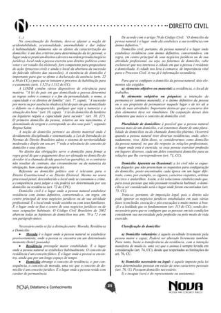 Didatismo e Conhecimento 25
DIREITO CIVIL
(...)
Na conceituação do Instituto, deve-se afastar a noção de
acidentabilidade, ocasionalidade, anormalidade e dar ênfase
à habitualidade. Inúmeros são os efeitos da caracterização do
domicílio: é um dos critérios para determinação da lei pessoal, o
lugarondesepraticamdireitosedeveresnaordemprivada(negócio
jurídico), local onde a pessoa exercita seus direitos políticos como
votar e ser votado (lei eleitoral), foro competente para propositura
de ação (processo civil) e ainda o local da abertura da sucessão
do falecido (direito das sucessões). A existência de domicilio é
importante para que se efetue a declaração da ausência (arts. 22
a 39 do CC) e para que se instaure o processo de habilitação para
o casamento (arts. 1.525 a 1.532 do CC).
A LINDB contém vários dispositivos de relevância para
matéria. “A lei do país em que domiciliada a pessoa determina
as regras sobre o começo e o fim da personalidade, o nome, a
capacidade e os direitos de família” (art. 7º, caput). “A sucessão
por morte ou por ausência obedece à lei do país em que domiciliado
o defunto ou o desaparecido, qualquer que seja a natureza e a
situação dos bens” (art. 10, caput). “A lei do domicílio do herdeiro
ou legatário regula a capacidade para suceder” (art. 10, §2º).
O primeiro domicílio da pessoa, relativo ao seu nascimento, é
denominado de origem e corresponde ao dos seus pais”, segundo
Regina Sahm.
A noção de domicílio pertence ao direito material onde é
devidamente disciplinada e sistematizada, a Lei de Introdução às
Normas do Direito Brasileiro adota o sistema de territorialidade
moderada e dispõe em seu art. 7º toda a relevância do conceito de
domicílio e seus efeitos.
No direito das obrigações serve o domicílio para firmar a
regra geral de que o pagamento deve ser efetuado no domicílio do
devedor (é a chamada dívida quesível ou querable), se o contrário
não resultar do contrato, das circunstâncias ou da natureza da
obrigação, bem como da própria lei.
Referente ao domicílio político este é relevante para o
Direito Constitucional e ao Direito Eleitoral. Mesmo na seara
processual penal, desconhecido o local onde se consumou o crime,
a competência para julgar o réu poderá ser determinada por seu
domicílio ou residência (art. 72 do CPC).
Domicílio civil é o lugar onde a pessoa natural estabelece
residência com ânimo definitivo, convertendo-o, em regra, em
centro principal de seus negócios jurídicos ou de sua atividade
profissional. É o local onde reside sozinho ou com seus familiares.
É o lugar onde se fixa o centro de seus negócios jurídicos ou de
suas ocupações habituais. O Código Civil Brasileiro de 2002
abarcou todas as hipóteses de domicílios nos arts. 70 a 72 e em
seu parágrafo único.
Necessário então se faz a distinção entre: Morada, Residência
e Domicílio
•	 Morada é o lugar onde a pessoa natural se estabelece
provisoriamente, onde a pessoa se encontra em um determinado
momento (hotel, pousada).
•	 Residência pressupõe maior estabilidade. É o lugar
onde a pessoa natural se estabelece habitualmente. O conceito de
residência é um conceito fático. É o lugar onde a pessoa se encon-
tra, ainda que por um longo espaço de tempo.
•	 Domicílio abrange o conceito de residência, e, por con-
sequência, o conceito de morada, uma vez que o conceito de do-
micílio é um conceito jurídico. É o lugar onde a pessoa reside com
caráter de permanência.
De acordo com o artigo 70 do Código Civil: “O domicílio da
pessoa natural é o lugar onde ela estabelece a sua residência com
ânimo definitivo.”
Domicílio civil, portanto, da pessoa natural é o lugar onde
estabelece residência com ânimo definitivo, convertendo-o, em
regra, em centro principal de seus negócios jurídicos ou de sua
atividade profissional, ou seja, ao falarmos de domicílio, cabe
esclarecer que nos interessa a cidade em que a pessoa é residente
e domiciliada. A cidade nos leva à comarca, de importância vital
para o Processo Civil. A rua já é informação secundária.
Para que se configure o domicílio da pessoa natural, dois ele-
mentos são exigidos:
a) elemento objetivo ou material: a residência, o local de
trabalho;
b) elemento subjetivo ou psíquico: a intenção de
permanecer (animus manendi), é o ânimo definitivo da pessoa
ou o seu propósito de permanecer naquele lugar e de ter ali a
sede de suas atividades. Importante destacar que o concurso dos
dois elementos deve ser simultâneo. Da conjunção desses dois
elementos que nasce o conceito de domicílio civil.
Pluralidade de domicílios: é possível que a pessoa natural
possua mais de um domicílio, e aí estaremos diante de uma plura-
lidade de domicílios ou do chamado domicílio plúrimo. Ocorrerá
quando a pessoa natural tiver diversas residências, onde, alter-
nadamente, viva. Além disso, se considerarmos como domicílio
da pessoa natural, no que diz respeito às relações profissionais,
o lugar onde esta é exercida, se essa pessoa exercitar profissão
em lugares diversos, cada um deles constituirá domicílio para as
relações que lhe corresponderem (art. 71, CC).
Domicílio Aparente ou Ocasional: a lei civil não se esque-
ceu daqueles que não preencham os requisitos para configuração
do domicílio, posto encontrados cada época em um lugar dife-
rente, como, por exemplo, os ciganos, caixeiros-viajantes, artistas
de circo e andarilhos. Assim, a lei solucionou estabelecendo que,
para essas pessoas que não possuam residência habitual, o domi-
cílio a ser considerado será o lugar onde forem encontradas (art.
73, CC).
Trata-se, portanto, de imposição legal, pois o direito não
pode ignorar os negócios jurídicos entabulados em suas várias
fases (conclusão, execução e pós-execução) e muito menos a boa-
-fé e a lealdade que os fundamentam (art. 113 do CC); sendo des-
necessário para que se configure que as pessoas em tais condições
considerem sua necessidade pela profissão ou pelo modo de vida
exercido.
Classificação de domicílio:
a) Domicílio voluntário: é aquele escolhido livremente pela
pessoa maior e capaz. Poderá ser alterado livremente também.
Para tanto, basta a transferência da residência, com a intenção
manifesta de mudá-lo, uma vez que o animus é sempre levado em
consideração (art. 74, CC), desde que respeitadas as limitações do
art. 76, CC.
b) Domicílio necessário ou legal: é aquele imposto pela lei
para determinadas pessoas em razão de seus caracteres pessoais
(art. 76, CC). Possuem domicílio necessário:
I) o incapaz (será o do representante ou assistente);
 