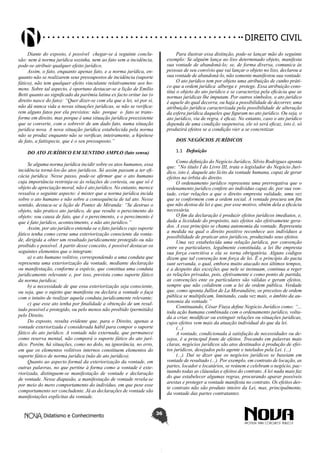Didatismo e Conhecimento 36
DIREITO CIVIL
Diante do exposto, é possível chegar-se à seguinte conclu-
são: nem à norma jurídica sozinha, nem ao fato sem a incidência,
pode-se atribuir qualquer efeito jurídico.
Assim, o fato, enquanto apenas fato, e a norma jurídica, en-
quanto não se realizarem seus pressupostos de incidência (suporte
fático), não tem qualquer efeito vinculante relativamente aos ho-
mens. Sobre tal aspecto, é oportuno destacar-se a lição de Emílio
Betti quanto ao significado da parêmia latina ex facto oritur ius (o
direito nasce do fato): “Quer dizer-se com ela que a lei, só por si,
não dá nunca vida a novas situações jurídicas, se não se verifica-
rem alguns fatos por ela previstos: não porque o fato se trans-
forme em direito, mas porque é uma situação jurídica preexistente
que se converte, com o sobrevir de um dado fato, numa situação
jurídica nova. A nova situação jurídica estabelecida pela norma
não se produz enquanto não se verificar, inteiramente, a hipótese
de fato, a fattispecie, que é o seu pressuposto.”
DO ATO JURÍDICO EM SENTIDO AMPLO (lato sensu)
Se alguma norma jurídica incidir sobre os atos humanos, essa
incidência torná-los-ão atos jurídicos. Só assim passam a ter efi-
cácia jurídica. Nesse passo, pode-se afirmar que o ato humano
cuja importância restrinja-se às relações de cortesia, ou que só é
objeto de apreciação moral, não é ato jurídico. No entanto, merece
ressalva o seguinte aspecto: é mister que a norma jurídica incida
sobre o ato humano e não sobre a consequência de tal ato. Nesse
sentido, destaca-se a lição de Pontes de Miranda: “Se destruo o
objeto, não pratico ato jurídico, de que resulte o perecimento do
objeto: sou causa de fato, que é o perecimento, e o perecimento é
que é fato jurídico, acontecimento, e não ato jurídico.”
Assim, por ato jurídico entenda-se o fato jurídico cujo suporte
fático tenha como cerne uma exteriorização consciente da vonta-
de, dirigida a obter um resultado juridicamente protegido ou não
proibido e possível. A partir desse conceito, é possível destacar os
seguintes elementos que o integram:
a) o ato humano volitivo, correspondendo a uma conduta que
representa uma exteriorização da vontade, mediante declaração
ou manifestação, conforme a espécie, que constitua uma conduta
juridicamente relevante e, por isso, prevista como suporte fático
da norma jurídica;
b) a necessidade de que essa exteriorização seja consciente,
ou seja, que o sujeito que manifesta ou declara a vontade o faça
com o intuito de realizar aquela conduta juridicamente relevante;
c) que esse ato tenha por finalidade a obtenção de um resul-
tado possível e protegido, ou pelo menos não proibido (permitido)
pelo Direito.
Do exposto, resulta evidente que, para o Direito, apenas a
vontade exteriorizada é considerada hábil para compor o suporte
fático do ato jurídico. A vontade não externada, que permanece
como reserva mental, não comporá o suporte fático do ato jurí-
dico. Porém, há situações, como no dolo, na ignorância, no erro,
em que os elementos volitivos internos constituem elementos do
suporte fático de norma jurídica (não de ato jurídico).
Quanto ao aspecto formal da exteriorização da vontade, em
outras palavras, no que pertine à forma como a vontade é exte-
riorizada, distinguem-se manifestação de vontade e declaração
de vontade. Nesse diapasão, a manifestação de vontade revela-se
por meio do mero comportamento do indivíduo, em que pese esse
comportamento ser concludente. Já as declarações de vontade são
manifestações explícitas da vontade.
Para ilustrar essa distinção, pode-se lançar mão do seguinte
exemplo: Se alguém lança ao lixo determinado objeto, manifesta
sua vontade de abandoná-lo; se, de forma diversa, comunica às
pessoas de seu convívio que vai lançar o objeto no lixo, declarou a
sua vontade de abandoná-lo, não somente manifestou sua vontade.
O ato jurídico tem por objeto uma atribuição de cunho práti-
co que a ordem jurídica alberga e protege. Essa atribuição cons-
titui o objeto do ato jurídico e se caracteriza pela eficácia que as
normas jurídicas lhe imputam. Por outros símbolos, o ato jurídico
é aquele do qual decorra, ou haja a possibilidade de decorrer, uma
atribuição jurídica caracterizada pela possibilidade de alteração
da esfera jurídica daqueles que figuram no ato jurídico. Ou seja, o
ato jurídico, via de regra, é eficaz. No entanto, caso o ato jurídico
dependa de uma condição suspensiva, ele só será eficaz, isto é, só
produzirá efeitos se a condição vier a se concretizar.
DOS NEGÓCIOS JURÍDICOS
1.1	 Definição
Como definição do Negócio Jurídico, Silvio Rodrigues aponta
que: “No título I do Livro III, trata o legislador do Negócio Jurí-
dico, isto é, daquele ato lícito da vontade humana, capaz de gerar
efeitos na órbita do direito.
O ordenamento jurídico representa uma prerrogativa que o
ordenamento jurídico confere ao indivíduo capaz de, por sua von-
tade, criar relações a que o direito empresta validade, uma vez
que se conformem com a ordem social. A vontade procura um fim
que não destoa da lei e que, por esse motivo, obtém dela a eficácia
necessária.
O fim da declaração é produzir efeitos jurídicos imediatos, e,
dada a liceidade do propósito, tais efeitos são efetivamente gera-
dos. A esse princípio se chama autonomia da vontade. Representa
a medida na qual o direito positivo reconhece aos indivíduos a
possibilidade de praticar atos jurídicos, produzindo seus efeitos.
Uma vez estabelecida uma relação jurídica, por convenção
entre os particulares, legalmente constituída, a lei lhe empresta
sua força coercitiva e ela se torna obrigatória. Alguns códigos
dizem que tal convenção tem força de lei. É o princípio do pacta
sunt servanda, o qual, embora muito atacado nos últimos tempos,
e a despeito das exceções que nele se insinuam, continua a reger
as relações privadas, pois, efetivamente e como ponto de partida,
as convenções ente os particulares são válidas e geram efeitos,
sempre que não colidirem com a lei de ordem pública. Verdade
que, como aponta Julliot de La Morandière, os preceitos de ordem
pública se multiplicam, limitando, cada vez mais, o âmbito da au-
tonomia da vontade.”
Continuando, César Fiuza define Negócio Jurídico como: “...
toda ação humana combinada com o ordenamento jurídico, volta-
da a criar, modificar ou extinguir relações ou situações jurídicas,
cujos efeitos vem mais da atuação individual do que da lei.
(...)
A vontade, condicionada à satisfação de necessidades ou de-
sejos, é a principal fonte de efeitos. Trocando em palavras mais
claras, negócios jurídicos são atos destinados à produção de efei-
tos jurídicos, desejados pelo agente e tutelados pela Lei. (...)
(...). Daí se dizer que os negócios jurídicos se baseiam em
vontade de resultado (...). Por exemplo, em contrato de locação, as
partes, locador e locatários, se reúnem e celebram o negócio, pac-
tuando todas as cláusulas e efeitos do contrato. A lei nada mais faz
do que estabelecer algumas regras, procurando aparar possíveis
arestas e proteger a vontade manifesta no contrato. Os efeitos des-
te contrato não são produto inteiro da Lei, mas, principalmente,
da vontade das partes contratantes.
 