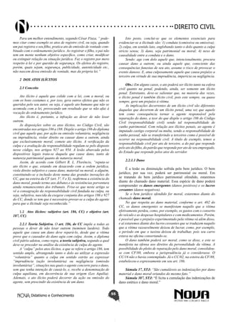 Didatismo e Conhecimento 55
DIREITO CIVIL
Para um melhor entendimento, segundo César Fiuza, “ pode-
mos citar como exemplo os atos de registro civil, ou seja, quando
um pai registra o seu filho, pratica ato de emissão de vontade com-
binado com o ordenamento jurídico. Ao registrar o filho, o pai não
tem em mente nenhum objetivo específico, como criar, modificar
ou extinguir relação ou situação jurídica. Faz o registro por mero
respeito à lei e por questão de segurança. Os efeitos do registro,
porém, quais sejam, segurança, publicidade, autenticidade etc.,
não nascem dessa emissão de vontade, mas da própria lei.”
2 DOS ATOS ILÍCITOS
2.1 Conceito
Ato ilícito é aquele que colide com a lei, com a moral, ou
com os bons costumes e, por isso, gera outros efeitos que não os
queridos pelo seu autor, ou seja, é aquele ato humano que não se
acomoda com a lei, provocando um resultado que se não afaz à
vocação do ordenamento jurídico.
Ato ilícito é, portanto, a infração ao dever de não lesar
outrem.
As disposições sobre os atos ilícitos, no Código Civil, são
encontradas nos artigos 186 a 188. Dispõe o artigo 186 do diploma
civil que aquele que, por ação ou omissão voluntária, negligência
ou imprudência, violar direito ou causar dano a outrem, ainda
que exclusivamente moral, comete ato ilícito. A verificação da
culpa e a avaliação da responsabilidade regulam-se pelo disposto
nesse código, nos artigos 927 ao 954. A lesão abarcada pelos
dispositivos legais trata-se daquela que cause dano, tanto de
natureza patrimonial quanto de natureza moral.
Assim, de acordo com Gilbert R. L. Florêncio, “reputa-se
ato ilícito o que, estando em desacordo com a ordem jurídica,
viola direito subjetivo e causa dano, material ou moral, a alguém,
constituindo-se a inclusão deste numa das grandes inovações do
CC, que na esteira da CF (art. 5º, V e X), reafirmou a existência do
dano moral, pondo termo aos debates e às resistências porventura
ainda remanescentes dos tribunais. Frise-se que neste artigo se
vê a consagração da responsabilidade civil fundada na culpa, ou
seja, subjetiva, nascida da exegese conjunta dos artigos 186 e 927
do CC, donde se tem que é necessário provar-se a culpa do agente
para que a ilicitude seja reconhecida.”
1.2	 Atos ilícitos: subjetivo (art. 186, CC) e objetivo (art.
187, CC)
2.2.1 Teoria Subjetiva. O art. 186, do CC impõe a todas as
pessoas o dever de não lesar outrem (neminen laedere). Todo
aquele que causa um dano deve repará-lo, desde que a vítima
prove que o causador do dano agiu com culpa. Assim, o diploma
civil pátrio adotou, como regra, a teoria subjetiva, segundo a qual
deve-se proceder na análise da existência de culpa do agente.
A “culpa” pelos atos ilícitos, a que se refere o artigo 186, tem
sentido amplo, abrangendo tanto o dolo ao utilizar a expressão
“voluntária” quanto a culpa em sentido estrito ao expressar
“imprudência (ação involuntária) ou negligência (omissão
involuntária)”, situações nas quais o agente concorre para o dano,
sem que tenha intenção de causá-lo, e, recebe a denominação de
culpa aquiliana, em decorrência de sua origem (Lex Aquilia).
Ademais, o ato ilícito poderá decorrer da ação ou omissão do
agente, sem prescindir da existência de um dano.
Isto posto, conclui-se que os elementos essenciais para
evidenciar-se a ilicitude são: 1) conduta (comissiva ou omissiva);
2) culpa, em sentido lato, englobando tanto o dolo quanto a culpa
stricto sensu; 3) dano, seja patrimonial ou moral; 4) nexo de
causalidade entre a conduta e o dano.
Sendo: age com dolo aquele que, intencionalmente, procura
causar dano a outrem; ou ainda aquele que, consciente das
consequências funestas de seu ato, assume o risco de provocar o
evento danoso. E, atua culposamente aquele que causa prejuízo a
terceiro em virtude de sua imprudência, imperícia ou negligência.
Obs.: Em alguns casos, o ato poderá ser ilícito tanto na esfera
civil quanto na penal, podendo, ainda, ser somente um ilícito
penal. Entretanto, deve-se salientar que, na maioria das vezes,
o ilícito penal é também ilícito civil, pois este sempre, ou quase
sempre, gera um prejuízo à vítima.
As implicações decorrentes de um ilícito civil são diferentes
daquelas que decorrem de um ilícito penal, uma vez que aquele
tem como consequência tornar o agente responsável pela
reparação do dano, a teor do que dispõe o artigo 186 do Código
Civil (responsabilidade civil) sendo tal responsabilidade de
cunho patrimonial. Com relação aos ilícitos penais, ao agente é
imputado castigo corporal ou multa, sendo a responsabilidade de
cunho pessoal, não se transferindo a terceiros como é possível de
ocorrer na responsabilidade civil. A título de exemplo, temos a
responsabilidade civil por ato de terceiro, a do pai que responde
pelo ato do filho, do patrão que responde por ato de seu empregado,
do Estado que responde pelos atos do servidor.
2.2.1.1 Dano
É a lesão ou diminuição sofrida pelo bem jurídico. O bem
jurídico, por sua vez, poderá ser patrimonial ou moral. Em
se tratando do bem jurídico patrimonial ofendido, estaremos
diante do chamado dano material. Essa espécie de dano poderá
compreender os danos emergentes (danos positivos) e os lucros
cessantes (danos negativos).
Se o bem jurídico ofendido for moral, estaremos diante do
chamado dano moral.
No que respeita ao dano material, conforme o art. 402 do
CC, os danos emergentes se manifestam naquilo que a vítima
efetivamente perdeu, como, por exemplo, os gastos com o conserto
do veículo e as despesas hospitalares e com medicamentos. Porém,
é possível que o prejuízo experimentado pela vítima vá além disso,
e aí estaremos diante dos lucros cessantes que se traduzem naquilo
que a vítima razoavelmente deixou de lucrar, como, por exemplo,
o período em que o taxista deixou de trabalhar, pois seu carro
estava na oficina consertando-se.
O dano também poderá ser moral, como se disse, e este se
manifesta na ofensa aos direitos da personalidade da vítima. A
possibilidade do pleito de reparação pelo dano moral, consolidou-
se com CF/88, embora a jurisprudência já o considerasse. O
CC/16 não o havia contemplado. Já o CC/02, na esteira da CF/88,
estabeleceu-o expressamente em seu art. 186.
Súmula 37, STJ: “São cumuláveis as indenizações por dano
material e dano moral oriundos do mesmo fato.”
Súmula 387, STJ: “É lícita a cumulação das indenizações de
dano estético e dano moral.”
 