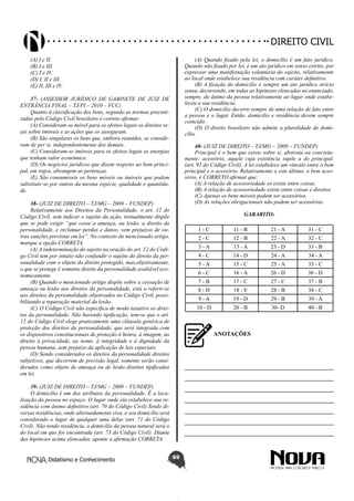 Didatismo e Conhecimento 69
DIREITO CIVIL
(A) I e II.
(B) I e III.
(C) I e IV.
(D) I, II e III.
(E) II, III e IV.
37- (ASSESSOR JURÍDICO DE GABINETE DE JUIZ DE
ENTRÂNCIA FINAL – TJ/PI – 2010 – FCC)
Quanto à classificação dos bens, segundo as normas preconi-
zadas pelo Código Civil brasileiro é correto afirmar:
(A) Consideram-se móvel para os efeitos legais os direitos re-
ais sobre imóveis e as ações que os asseguram.
(B) São singulares os bens que, embora reunidos, se conside-
ram de per si, independentemente dos demais.
(C) Consideram-se imóveis para os efeitos legais as energias
que tenham valor econômico.
(D) Os negócios jurídicos que dizem respeito ao bem princi-
pal, em regra, abrangem as pertenças.
(E) São consumíveis os bens móveis ou imóveis que podem
substituir-se por outros da mesma espécie, qualidade e quantida-
de.
38- (JUIZ DE DIREITO – TJ/MG – 2009 – FUNDEP)
Relativamente aos Direitos da Personalidade, o art. 12 do
Código Civil, sem indicar o sujeito da ação, textualmente dispõe
que se pode exigir “que cesse a ameaça, ou lesão, a direito da
personalidade, e reclamar perdas e danos, sem prejuízos de ou-
tras sanções previstas em lei”. No contexto do mencionado artigo,
marque a opção CORRETA.
(A) A indeterminação do sujeito na oração do art. 12 do Códi-
go Civil tem por intuito não confundir o sujeito do direito da per-
sonalidade com o objeto do direito protegido, mas,objetivamente,
o que se protege é somente direito da personalidade avaliável eco-
nomicamente.
(B) Quando o mencionado artigo dispõe sobre a cessação de
ameaça ou lesão aos direitos da personalidade, está a referir-se
aos direitos da personalidade objetivados no Código Civil, possi-
bilitando a reparação material da lesão.
(C) O Código Civil não especifica de modo taxativo os direi-
tos da personalidade. Não havendo tipificação, tem-se que o art.
12 do Código Civil elege praticamente uma cláusula genérica de
proteção dos direitos da personalidade, que será integrada com
os dispositivos constitucionais de proteção à honra, à imagem, ao
direito à privacidade, ao nome, à integridade e à dignidade da
pessoa humana, sem prejuízo da aplicação de leis especiais.
(D) Sendo considerados os direitos da personalidade direitos
subjetivos, que decorrem de previsão legal, somente serão consi-
derados como objeto de ameaça ou de lesão direitos tipificados
em lei.
39- (JUIZ DE DIREITO – TJ/MG – 2009 – FUNDEP)
O domicílio é um dos atributos da personalidade. É a loca-
lização da pessoa no espaço. O lugar onde ela estabelece sua re-
sidência com ânimo definitivo (art. 70 do Código Civil).Tendo di-
versas residências, onde alternadamente viva, o seu domicílio será
considerado o lugar de qualquer uma delas (art. 71 do Código
Civil). Não tendo residência, o domicílio da pessoa natural será o
do local em que for encontrada (art. 73 do Código Civil). Diante
das hipóteses acima elencadas, aponte a afirmação CORRETA.
(A) Quando fixado pela lei, o domicílio é um fato jurídico.
Quando não fixado por lei, é um ato jurídico em senso estrito, por
expressar uma manifestação voluntária do sujeito, relativamente
ao local onde estabelece sua residência com caráter definitivo.
(B) A fixação do domicilio é sempre um ato jurídico stricto
sensu, decorrendo, em todas as hipóteses elencadas no enunciado,
sempre, do ânimo da pessoa relativamente ao lugar onde estabe-
leceu a sua residência.
(C) O domicílio decorre sempre de uma relação de fato entre
a pessoa e o lugar. Então, domicílio e residência devem sempre
coincidir.
(D) O direito brasileiro não admite a pluralidade de domi-
cílio.
40- (JUIZ DE DIREITO – TJ/MG – 2009 – FUNDEP)
Principal é o bem que existe sobre si, abstrata ou concreta-
mente; acessório, aquele cuja existência supõe a do principal.
(art. 92 do Código Civil). A lei estabelece um vínculo entre o bem
principal e o acessório. Relativamente a este último, o bem aces-
sório, é CORRETO afirmar que:
(A) A relação de acessoriedade só existe entre coisas.
(B) A relação de acessoriedade existe entre coisas e direitos.
(C) Apenas os bens móveis podem ser acessórios.
(D) As relações obrigacionais não podem ser acessórias.
GABARITO:
1 - C 11 - B 21 - A 31 - C
2 - C 12 - B 22 - A 32 - C
3 - A 13 - A 23 - D 33 - B
4 - C 14 - D 24 - A 34 - A
5 - A 15 - C 25 - A 35 - C
6 - C 16 - A 26 - D 36 - D
7 - B 17 - C 27 - C 37 - B
8 - D 18 - E 28 - B 38 - C
9 - A 19 - D 29 - B 39 - A
10 - D 20 - B 30- D 40 - B
ANOTAÇÕES
—————————————————————————
—————————————————————————
—————————————————————————
—————————————————————————
—————————————————————————
—————————————————————————
—————————————————————————
 
