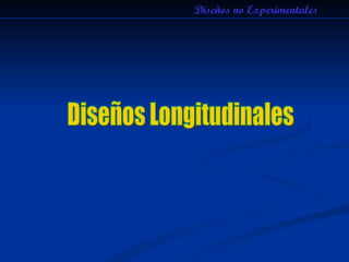 Diseños no Experimentales Diseños Longitudinales 