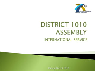 DISTRICT 1010 ASSEMBLY INTERNATIONAL SERVICE Rotary District 1010 