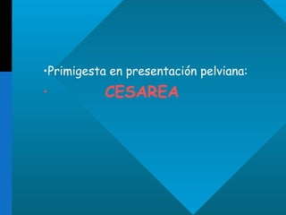 Primigesta en presentación pelviana: CESAREA 