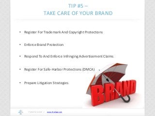 www.ifrahlaw.com
TIP #5 –
TAKE CARE OF YOUR BRAND
P (202) 524-4145 /
• Register For Trademark And Copyright Protections
• Enforce Brand Protection
• Respond To And Enforce Infringing Advertisement Claims
• Register For Safe-Harbor Protections (DMCA)
• Prepare Litigation Strategies
 