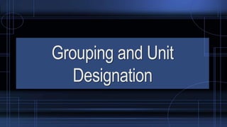 Grouping and Unit
Designation
 