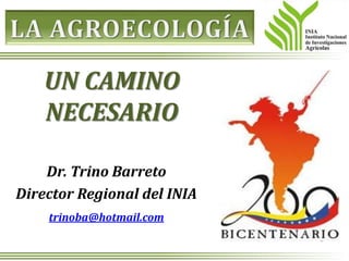 Dr. Trino Barreto
Director Regional del INIA
trinoba@hotmail.com
UN CAMINO
NECESARIO
 