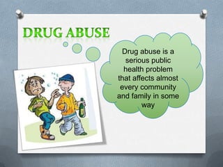 Drug abuse is a
  serious public
  health problem
that affects almost
 every community
and family in some
        way
 