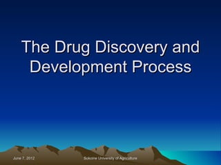 The Drug Discovery and
     Development Process




June 7, 2012   Sokoine University of Agriculture
 
