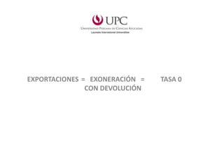 EXPORTACIONES TASA 0= EXONERACIÓN =
CON DEVOLUCIÓN
 