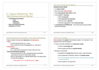 %

0



3

0
'



-2





$

business user
designer
db administrator
!0


Bernard ESPINASSE - Data Warehouse Logical Modelling and Design 7
The Logical Design transforms the Conceptual Schema for a DM into a Logical
Schema :
• Choice of the type of logical schema
• Translation of conceptual schema to logical schema
• Optimization (view materialization, fragmentation)
Different principles from the one used in operational databases :
• data redundancy
• denormalization of tables
J. Gamper, Free University of Bolzano, DWDM 2012-13 10
	
 