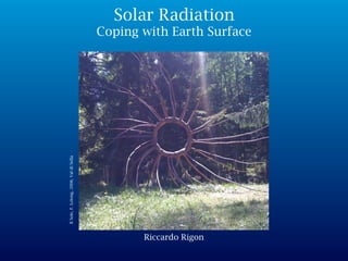 Riccardo Rigon
IlSole,F.Lelong,2008,ValdiSella
Solar Radiation
Coping with Earth Surface
 