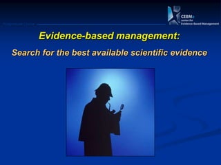 Postgraduate Course
Evidence-based management:
Search for the best available scientific evidence
 