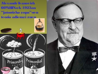 AlexandrIvanovich
OPARIN-ek 1923an
“jatorrizko zopa”-ren
teoria adierazi zuen
 