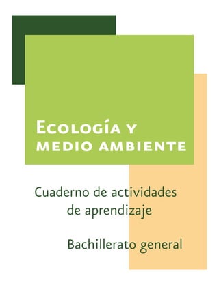 Ecología y
medio ambiente
Cuaderno de actividades
de aprendizaje
Bachillerato general
 