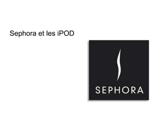 Sephora et les iPOD
 