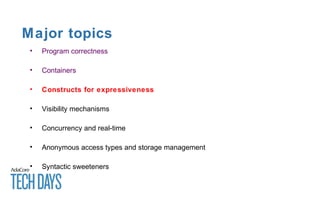 Major topics
• Program correctness
• Containers
• Constructs for expressiveness
• Visibility mechanisms
• Concurrency and real-time
• Anonymous access types and storage management
• Syntactic sweeteners
 