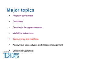 Major topics
• Program correctness
• Containers
• Constructs for expressiveness
• Visibility mechanisms
• Concurrency and real-time
• Anonymous access types and storage management
• Syntactic sweeteners
 