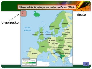 LOGO
             Número médio de crianças por mulher na Europa (2003)


                                                                    TÍTULO


ORIENTAÇÃO
 
