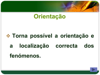 LOGO



          Orientação


 Torna possível a orientação e
 a   localização   correcta   dos
 fenómenos.
 